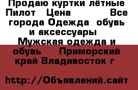 Продаю куртки лётные Пилот › Цена ­ 9 000 - Все города Одежда, обувь и аксессуары » Мужская одежда и обувь   . Приморский край,Владивосток г.